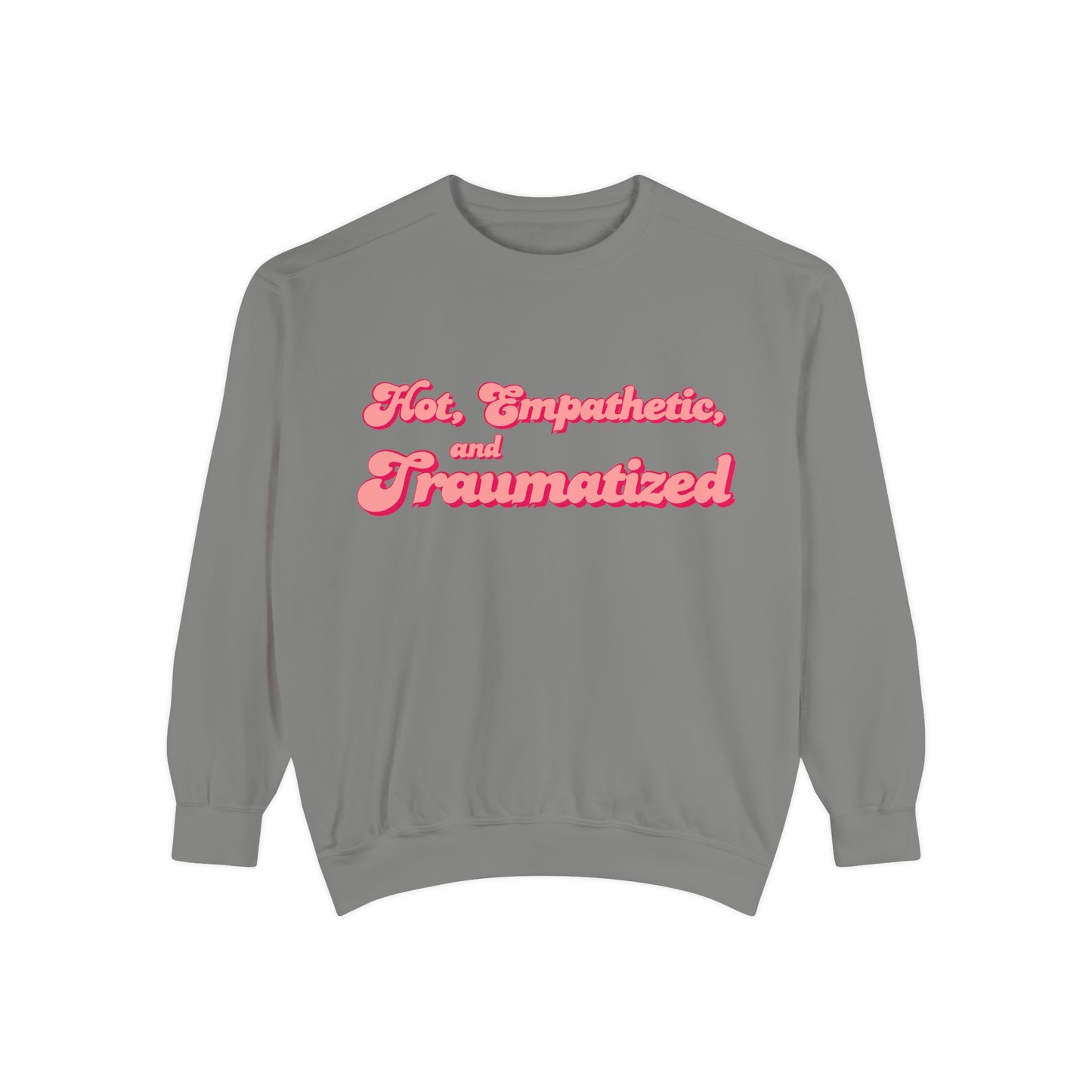 Hot, Empathetic, and Traumatized Sweatshirt