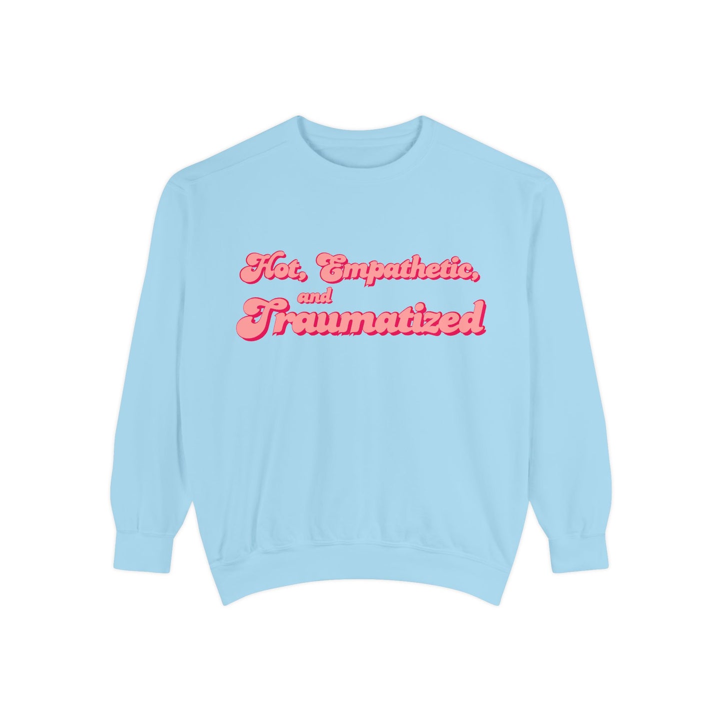Hot, Empathetic, and Traumatized Sweatshirt