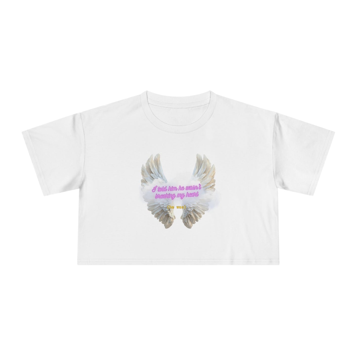 I Told Him He Wasn't Breaking My Heart Crop Tee
