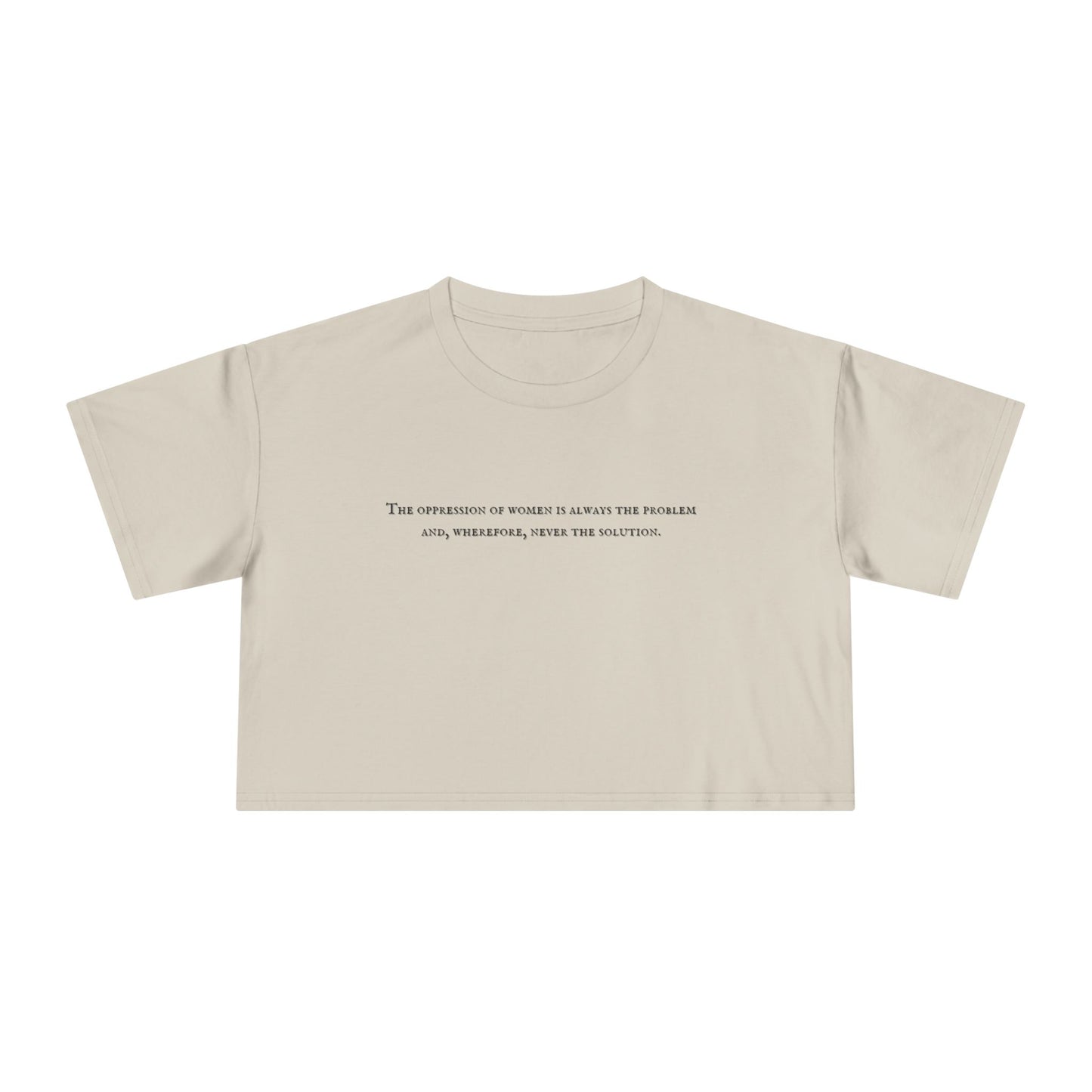 The Oppression of Women is Always the Problem and Wherefore Never the Solution Crop Tee