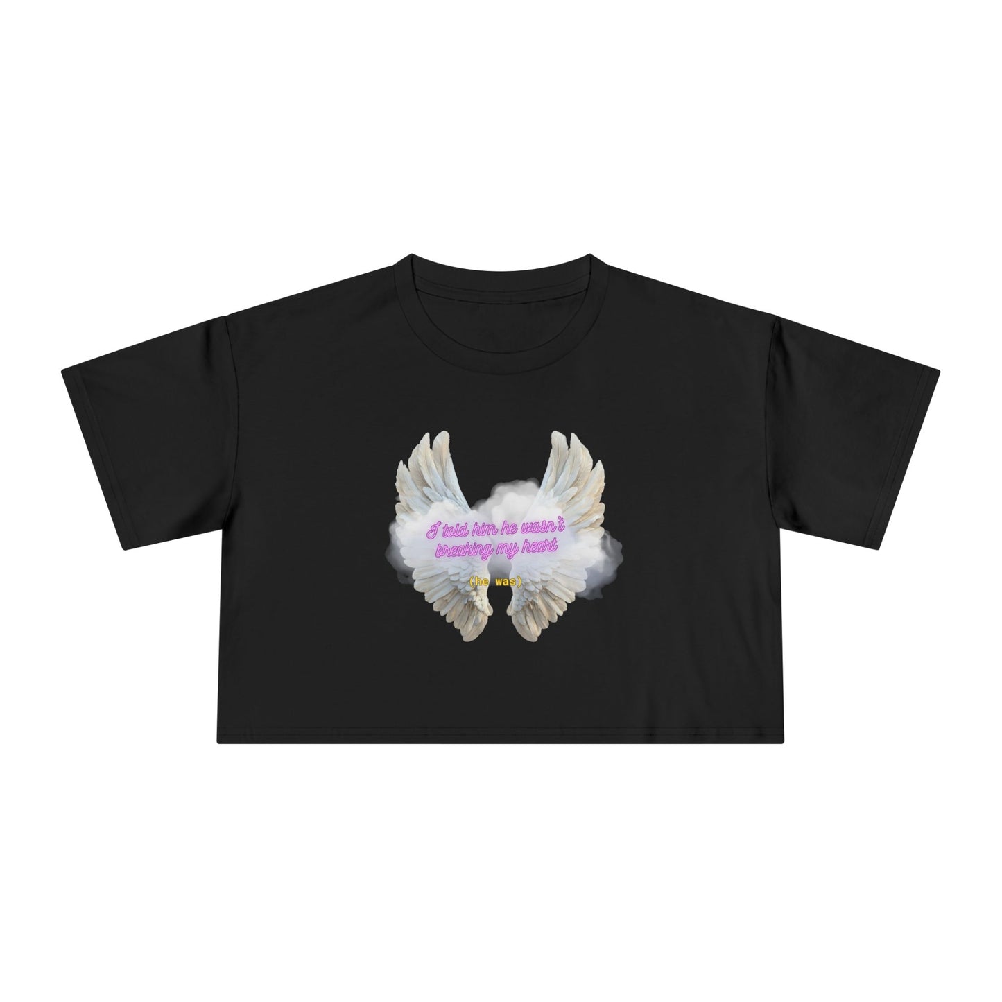 I Told Him He Wasn't Breaking My Heart Crop Tee