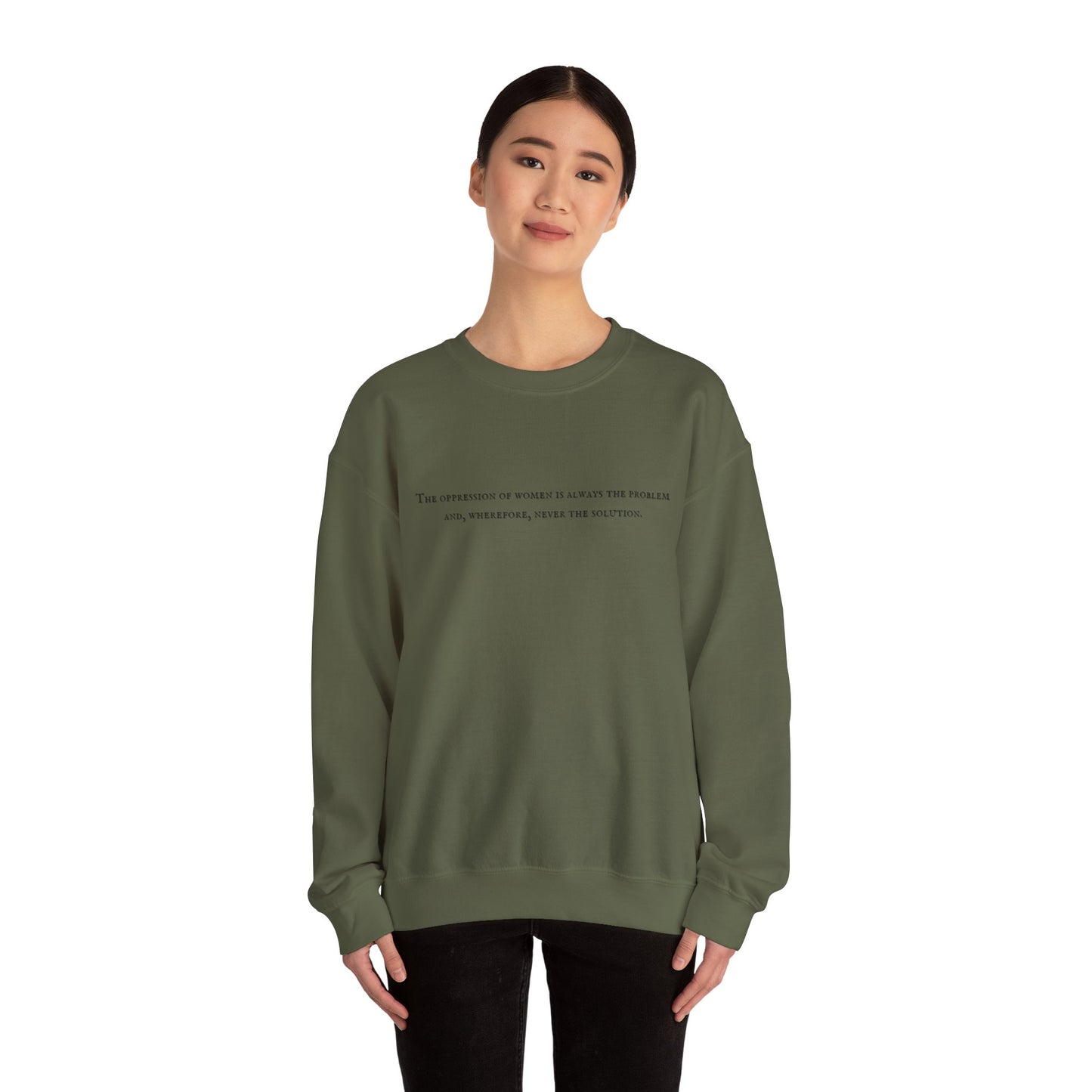 The Oppression of Women is Always the Problem and Wherefore Never the Solution Sweatshirt