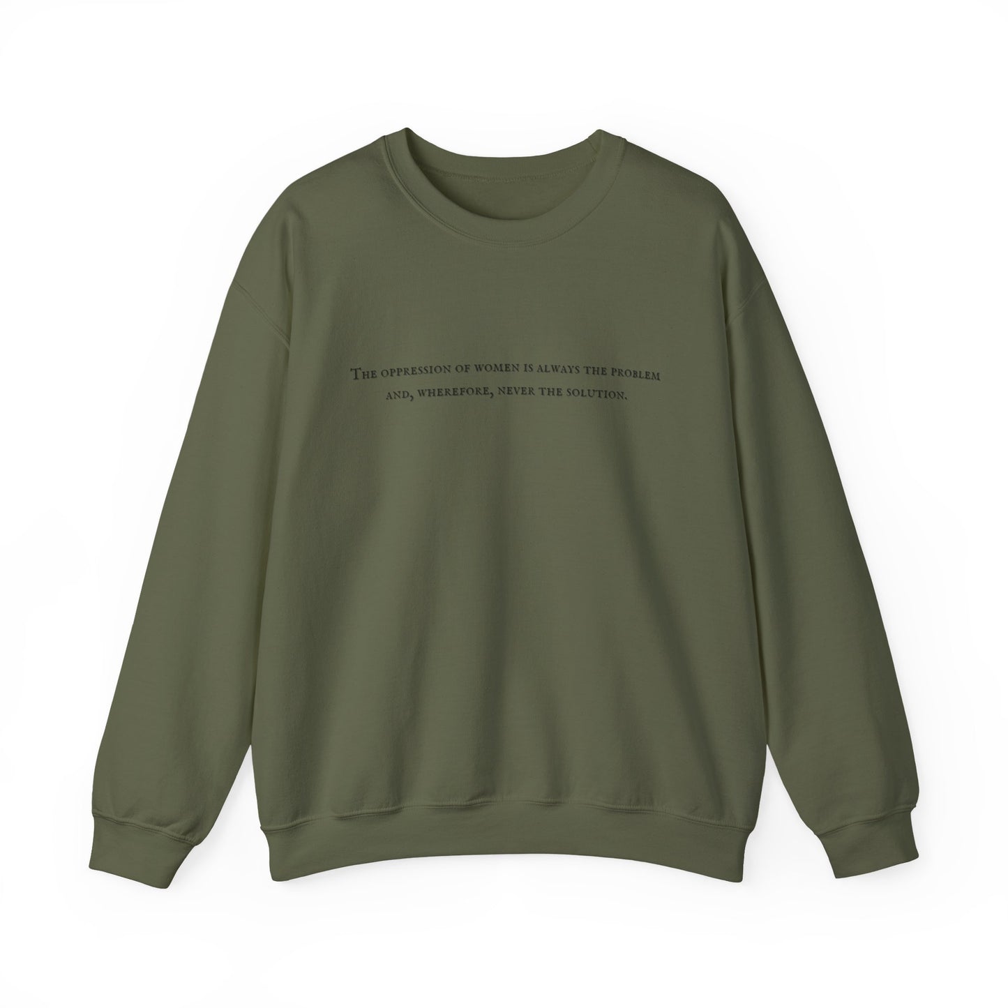 The Oppression of Women is Always the Problem and Wherefore Never the Solution Sweatshirt