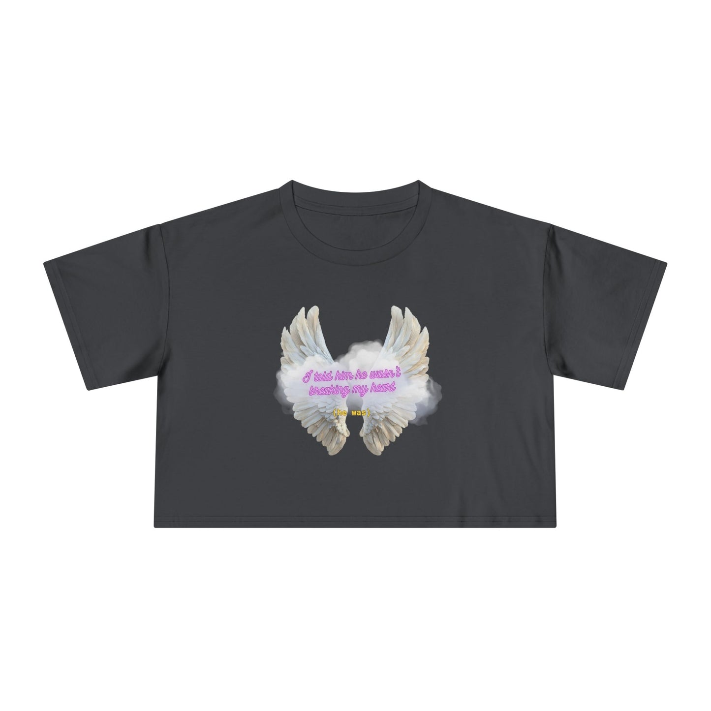 I Told Him He Wasn't Breaking My Heart Crop Tee