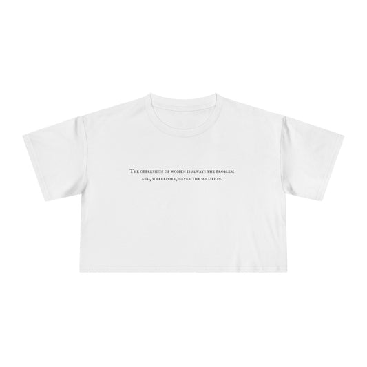 The Oppression of Women is Always the Problem and Wherefore Never the Solution Crop Tee