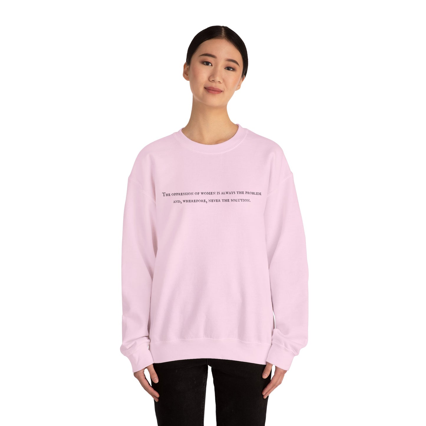 The Oppression of Women is Always the Problem and Wherefore Never the Solution Sweatshirt
