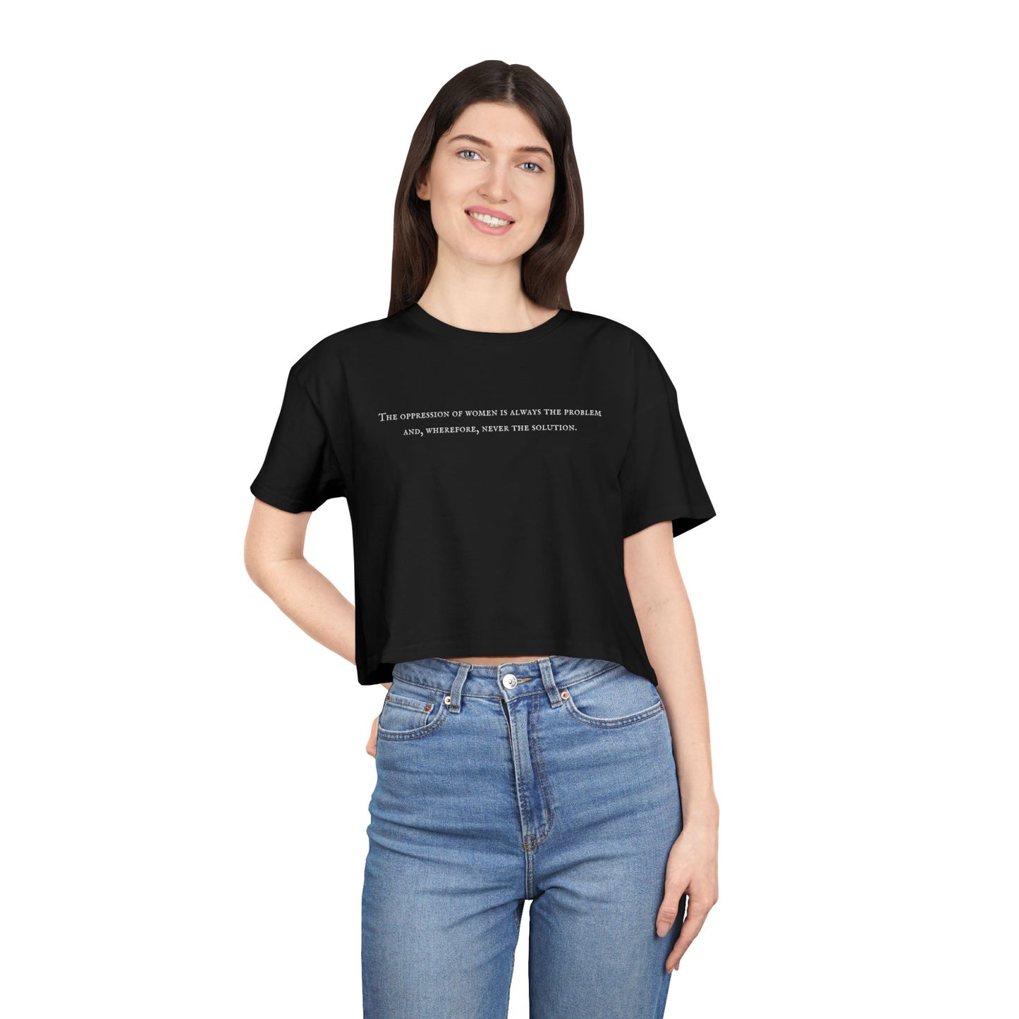 The Oppression of Women is Always the Problem and Wherefore Never the Solution Crop Tee