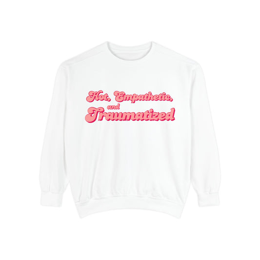 Hot, Empathetic, and Traumatized Sweatshirt